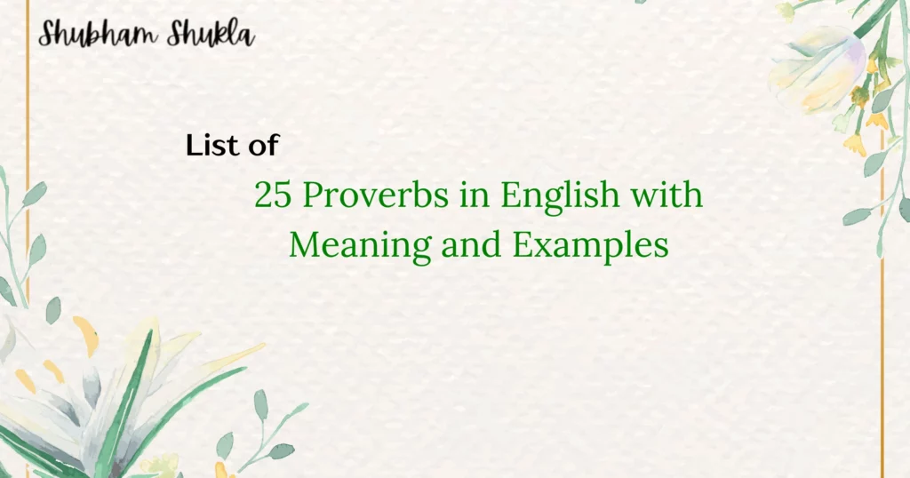 List of 25 Proverbs in English with Meaning and Examples